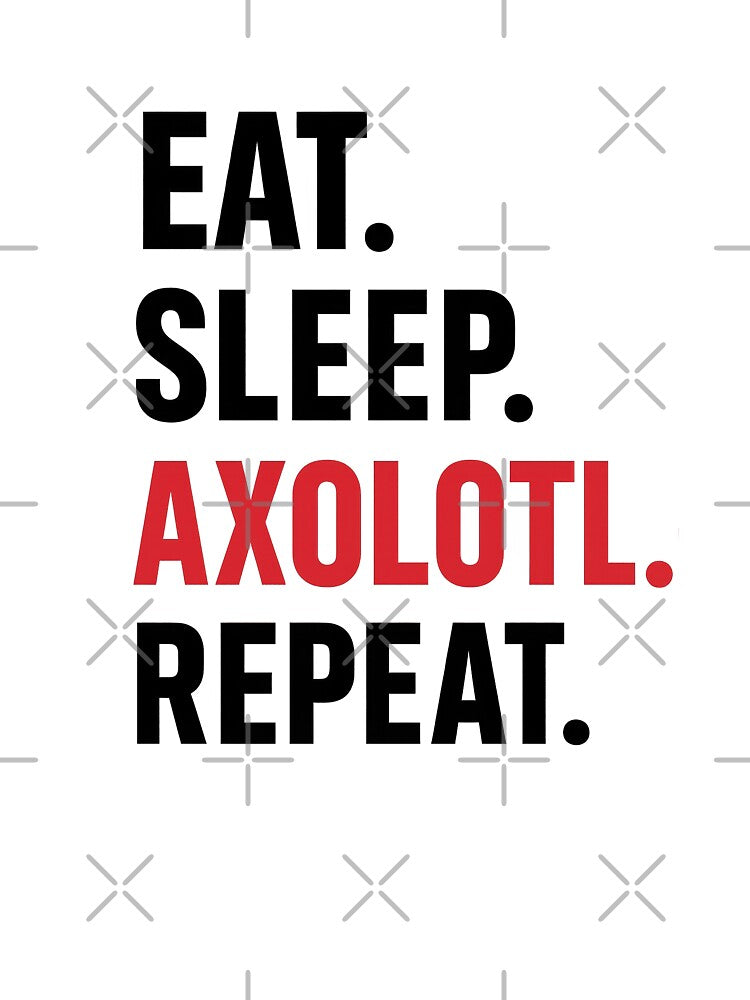 EAT. SLEEP. AXOLOTL. REPEAT. by RetroPop23