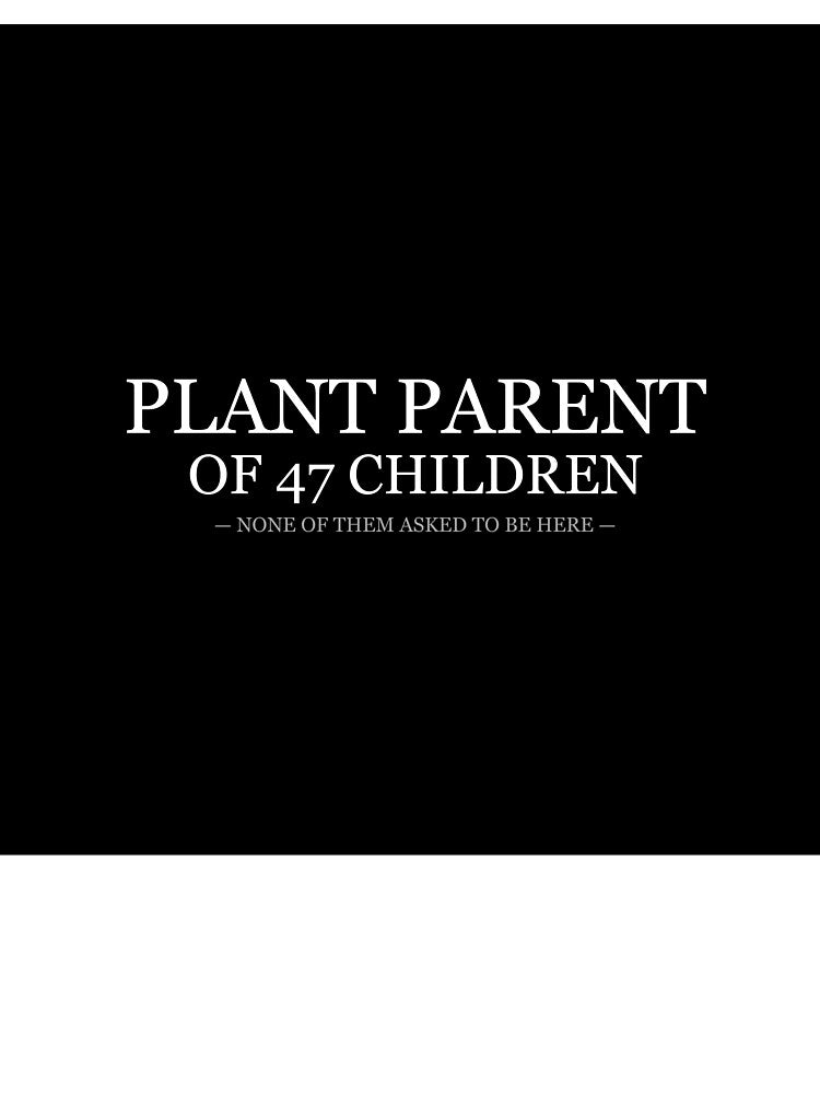 Plant Parent Of 47 Children by LowKesDesigns