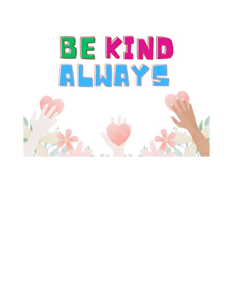 Be Kind Always T-Shirt  Wear Your Heart on Your T-shirt by TOUMA  GALLERY