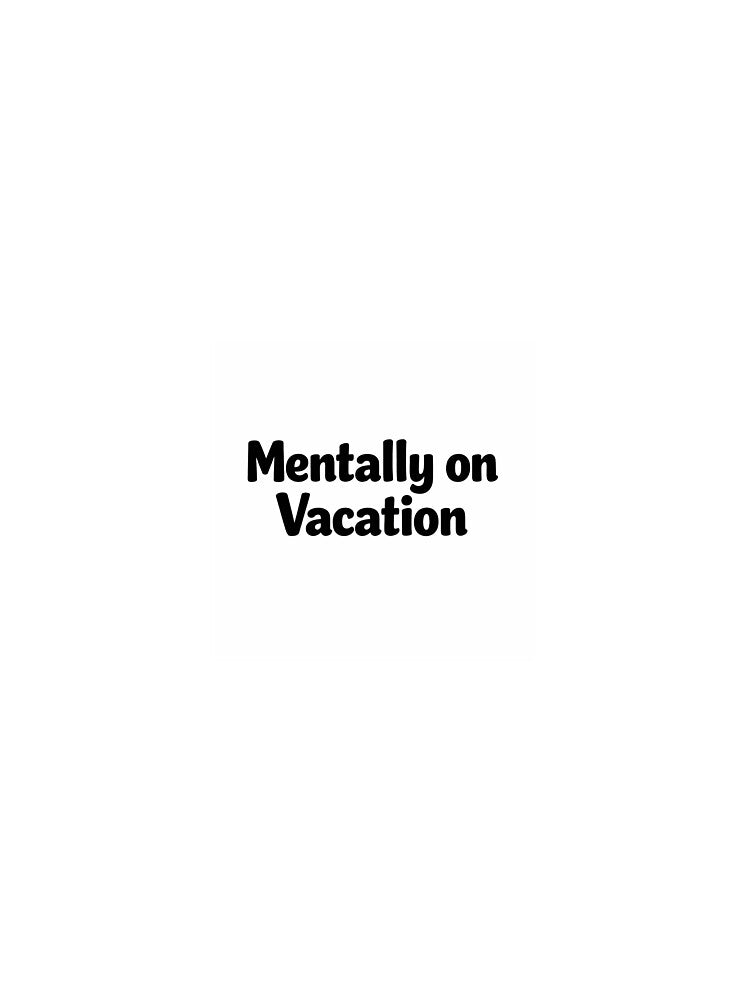 Mentally on Vacation – Funny Relatable Quote Sticker & T-Shirt by hamoodii187