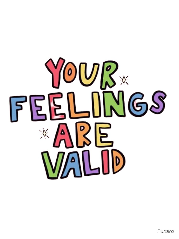 Your Feelings Are Valid by Funaro