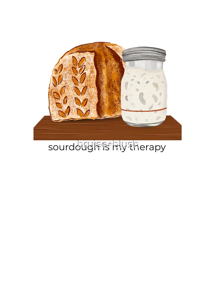 Sourdough is my therapy by bruise+blush
