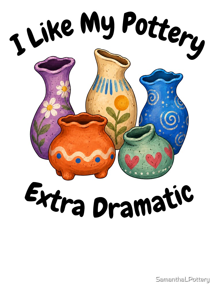 I Like My Pottery Extra Dramatic by SamanthaLPottery