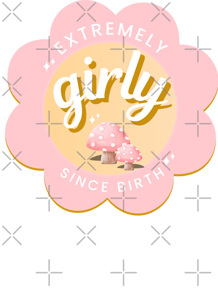 Extremely Girly Since Birth by Starving  Artist