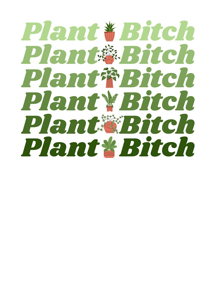 Plant Bitch - Houseplant Lover by gimmesometees