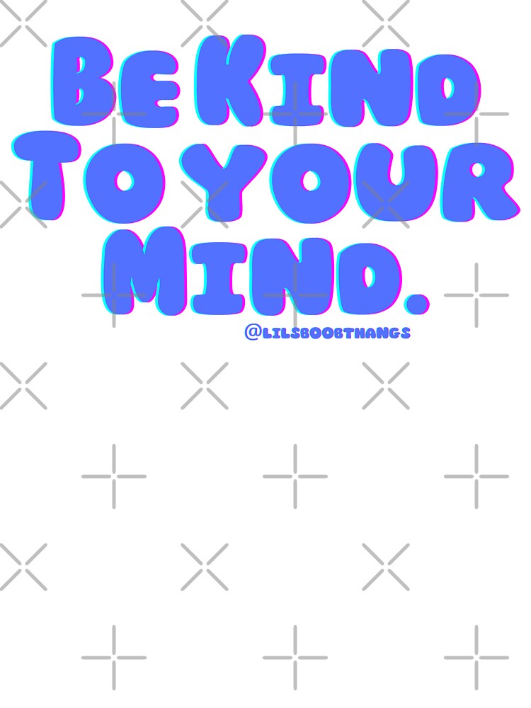 Be kind to your mind. v8 | lilsboobthangs by lilsboobthangs