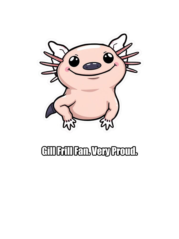 Axolotl - Gill Frill Fan Very Proud - Funny Axolotl Gift by pawdrops