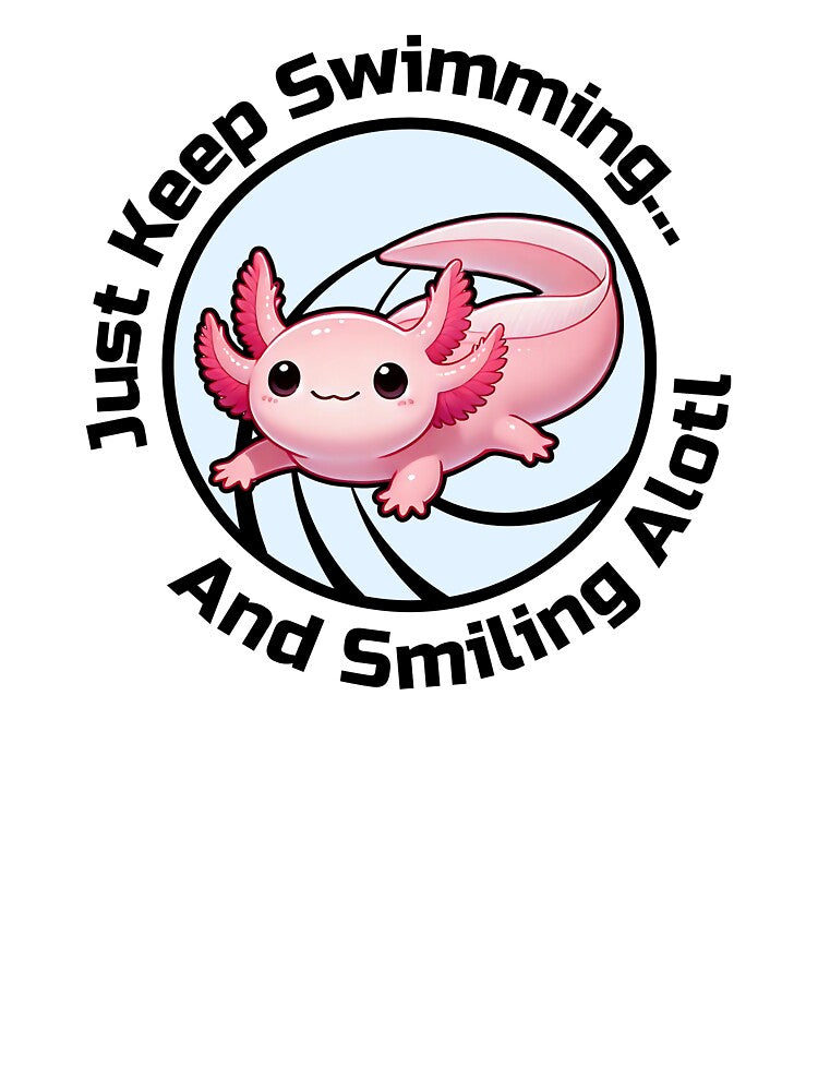 Cute Axolotl Just Keep Swimming And Smiling Alotl by SaavedraDesign