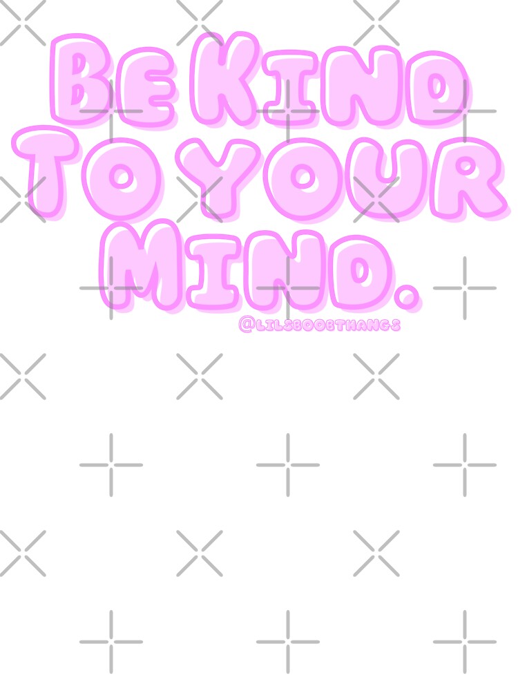 Be kind to your mind. v6 | lilsboobthangs by lilsboobthangs