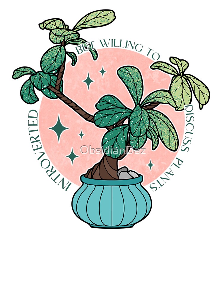 Introverted But Willing To Discuss Plants by ObsidianDaz