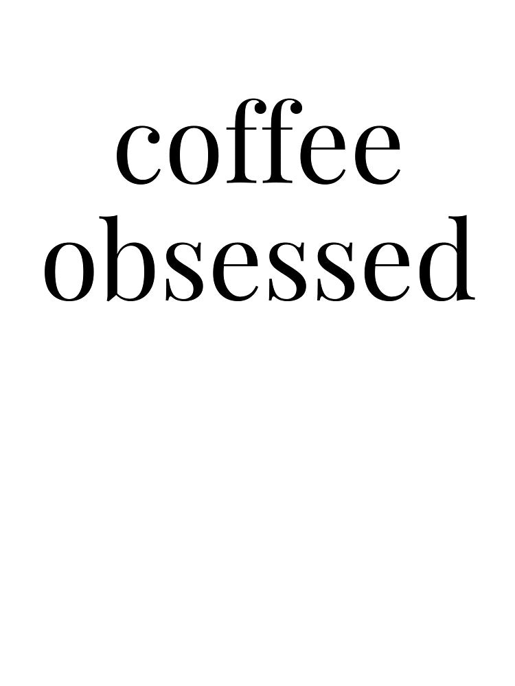 coffee obsessed by embhstore