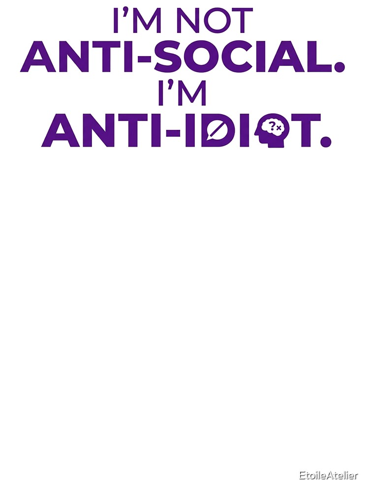 I’m not anti-social. I’m anti-idiot by EtoileAtelier