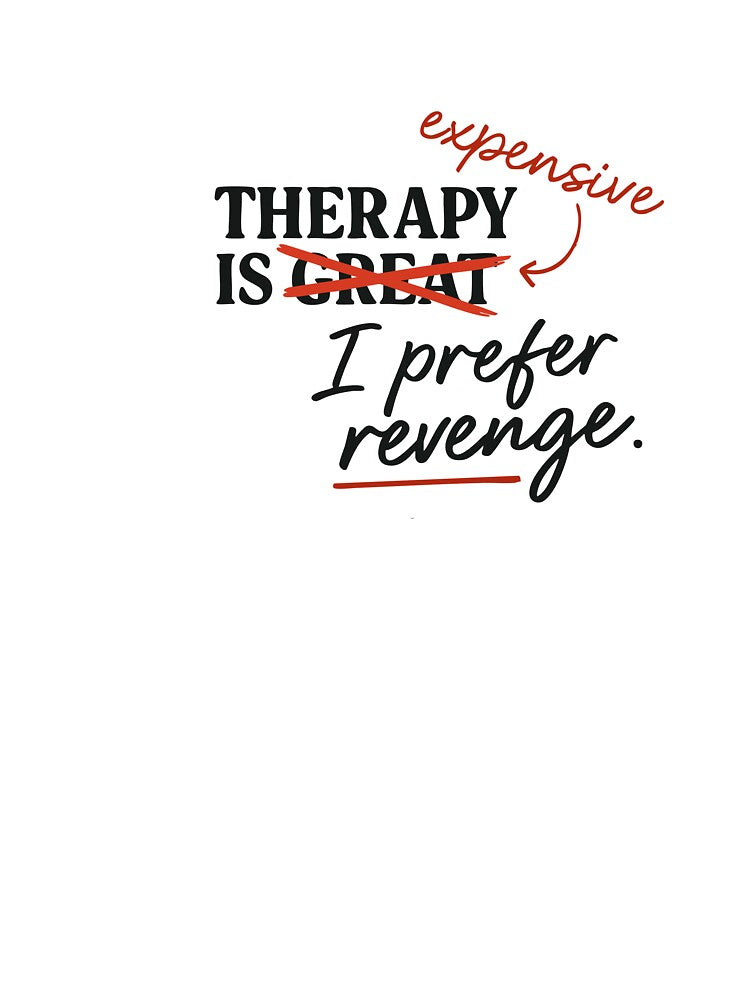 Therapy is expensive. I prefer revenge by BarelyDesigned
