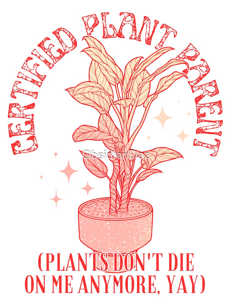 Certified Plant Parent. Plants Don’t Die on Me Anymore (Orange) by ObsidianDaz