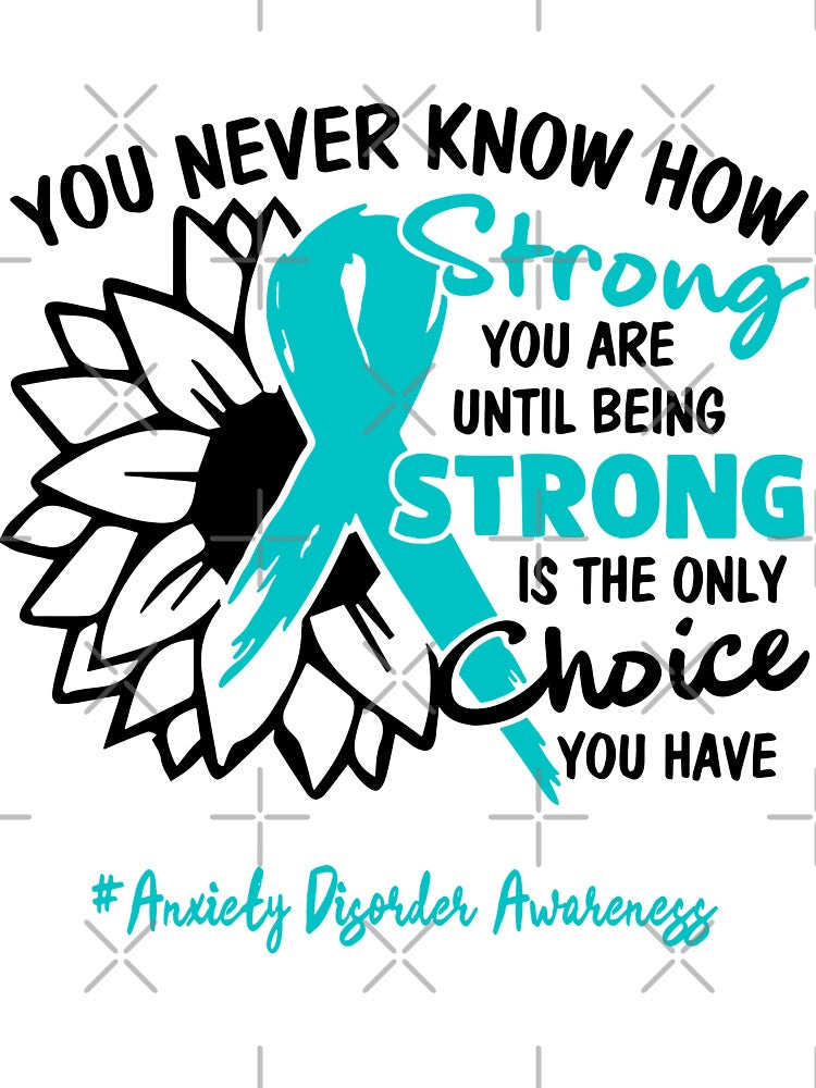 Anxiety Disorder Awareness - You never know how STRONG you are until being STRONG is the only CHOICE you have by Aaron309