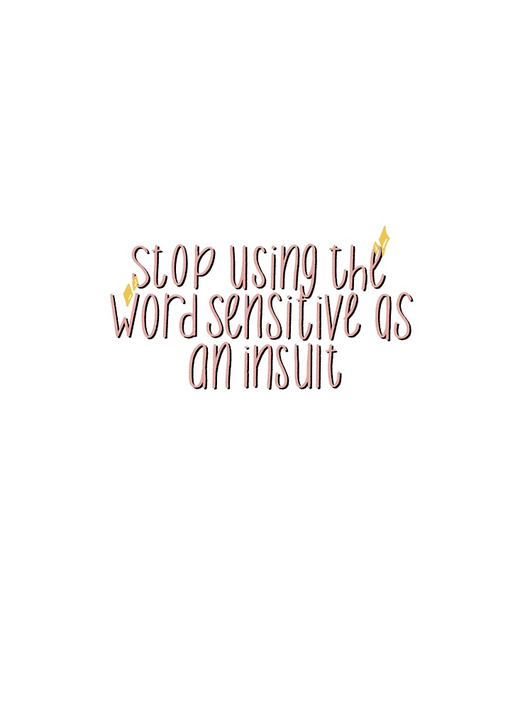 Stop using the word sensitive as an insult by jessiepetty