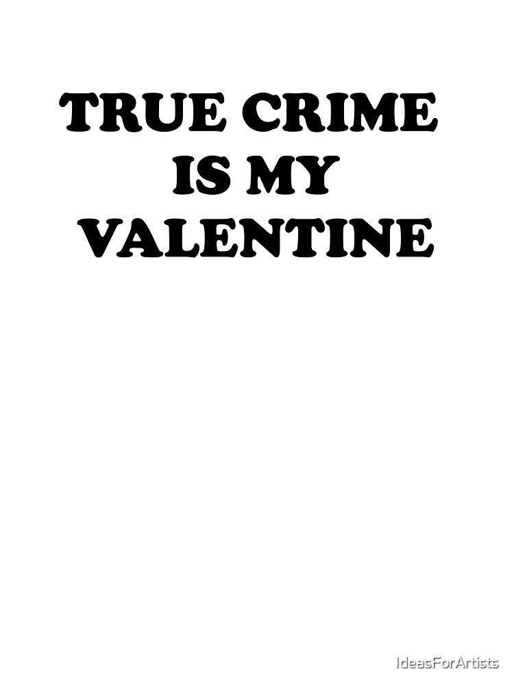 True Crime  Is My Valentine by Inspirationmotivation