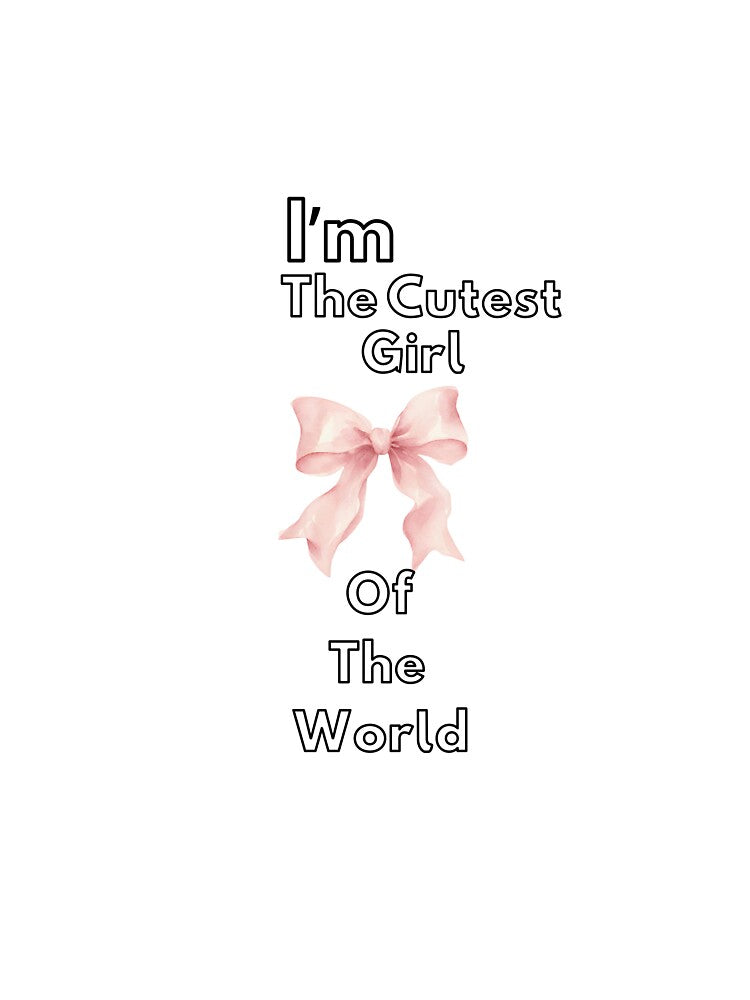 I'm The Cutest Girl Of The Word by DesignbyRumi
