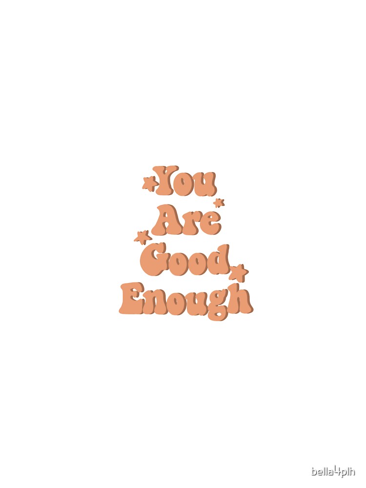 You Are Good Enough by bella4plh