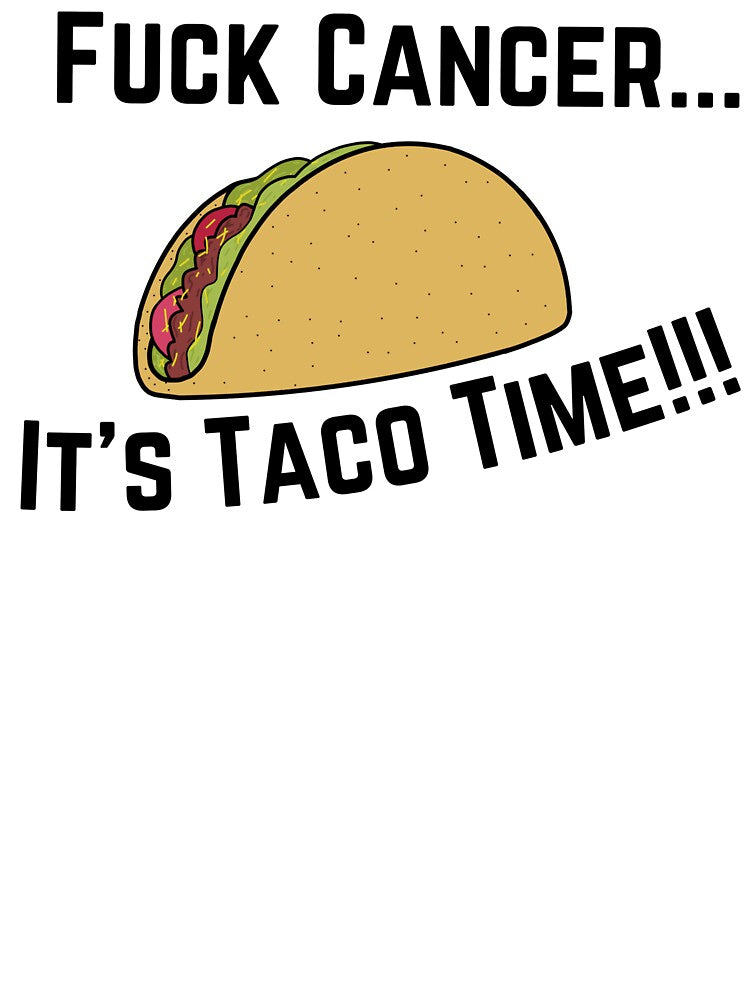 Fuck Cancer...Its taco time!!! by Threehitsdeep