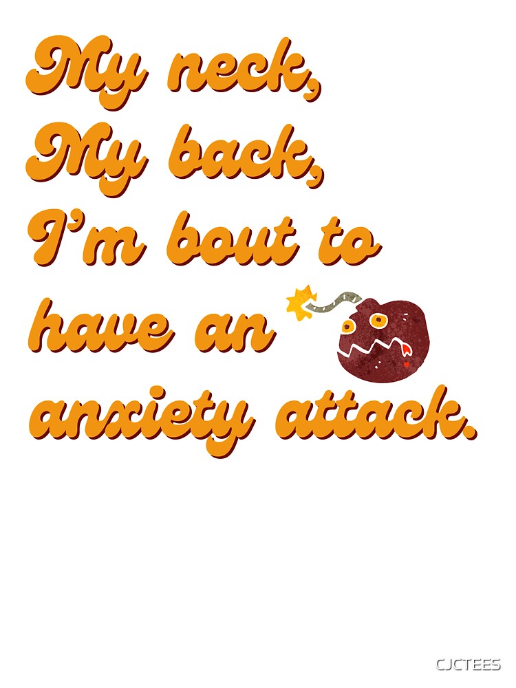 My neck my back I’m 'bout to have an anxiety attack by CJCTEES
