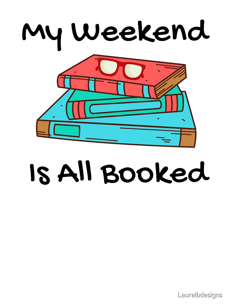 My Weekend Is All Booked by Laurelbdesigns