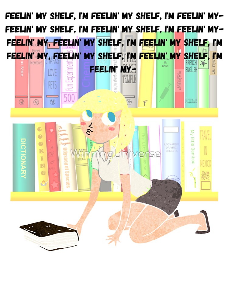 "I'm feelin' my shelf" ver. 2 by WinningUniverse