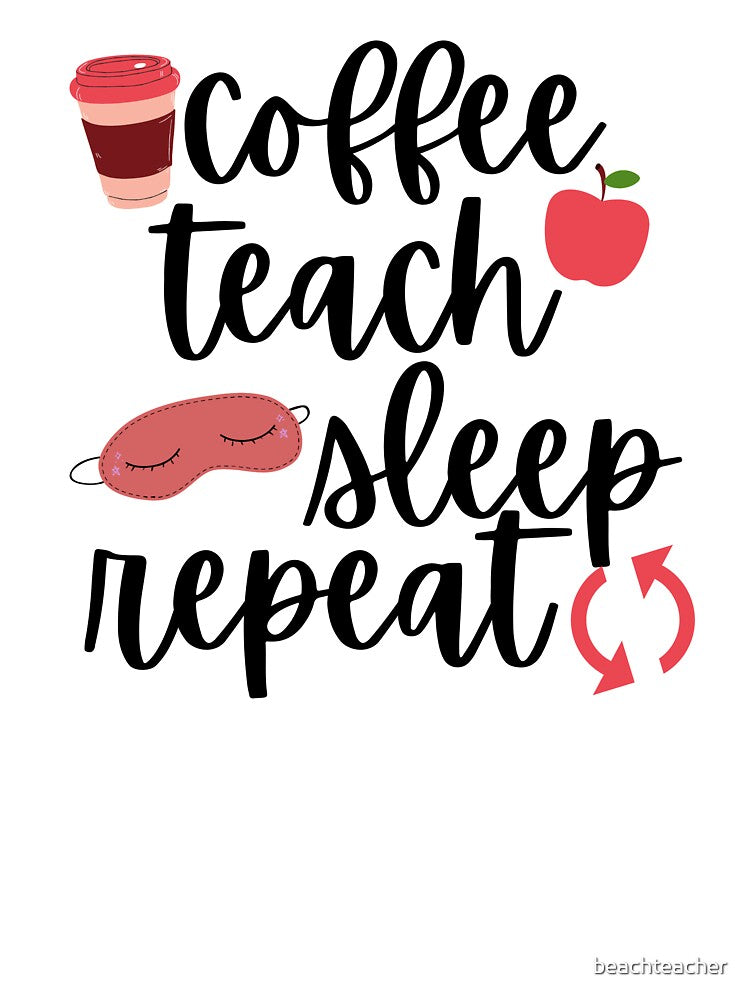 Cofee, Teach, Sleep, Repeat by beachteacher