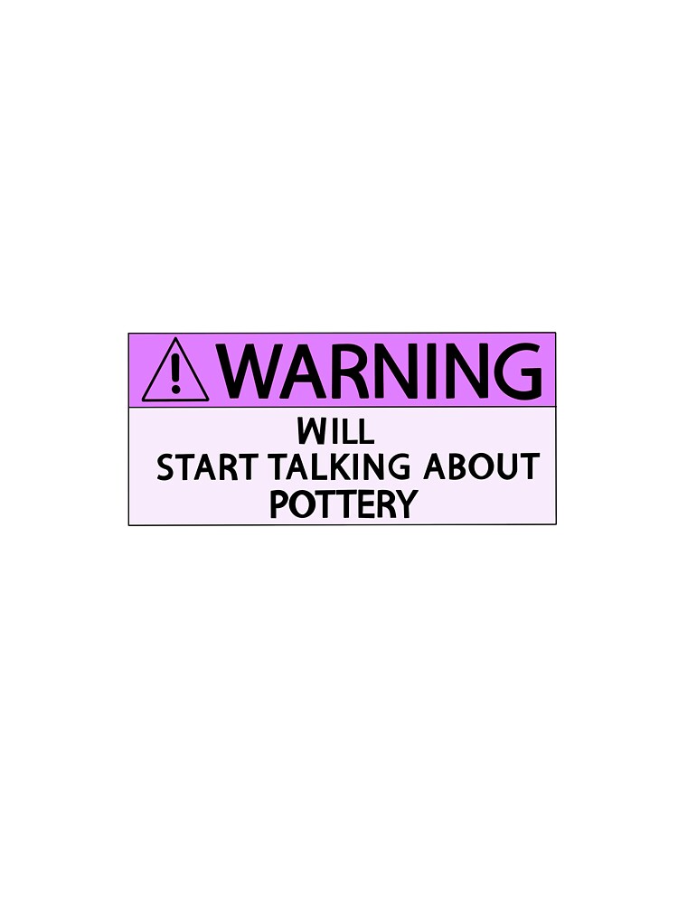 Warning will start talking about pottery by Happyclayco
