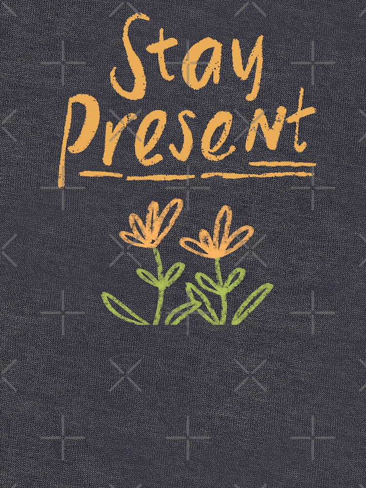 Stay Present Like A Flower by Wehavefun