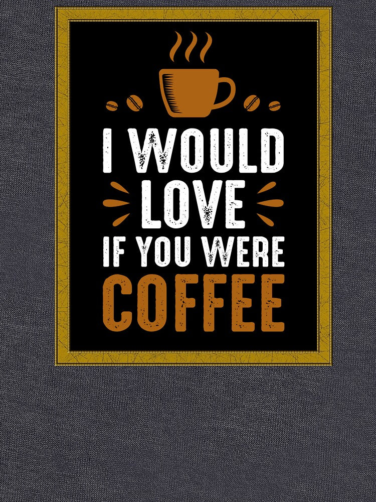 Coffee lovers shirt, i would love if you were coffee by Impulsshop
