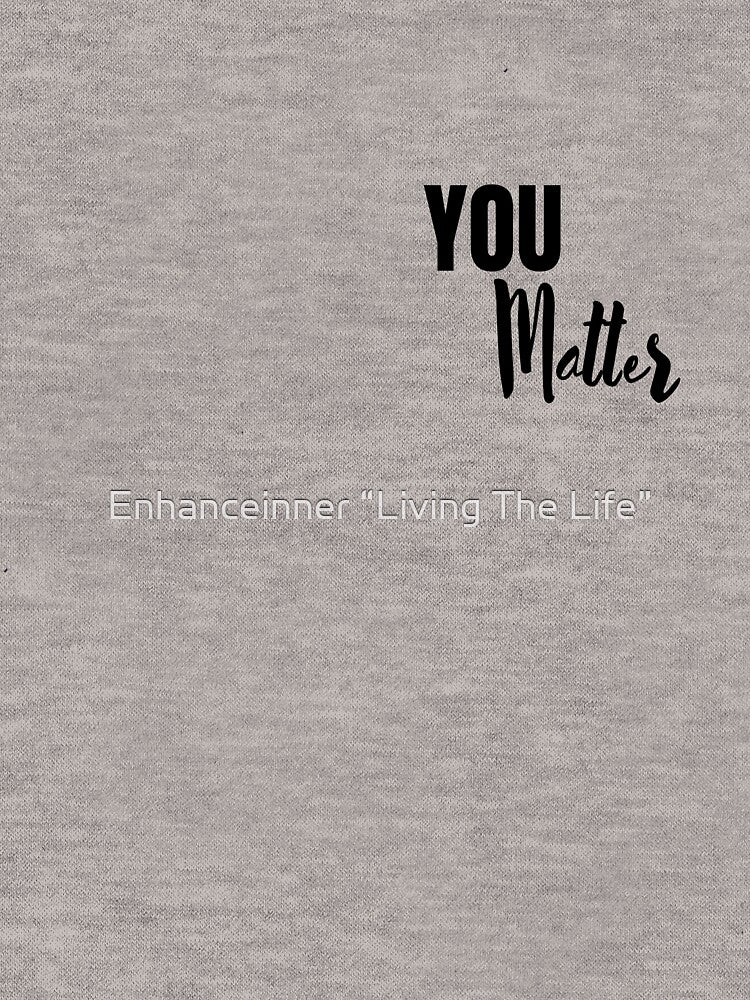 You Matter… Inspirational by Enhanceinner “Living The Life”