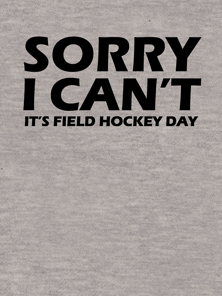 Sorry, I can't, It's field hockey day by AllShirts21
