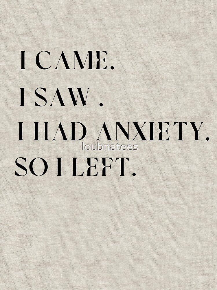 i came i saw i had anxiety i left by loubnatees