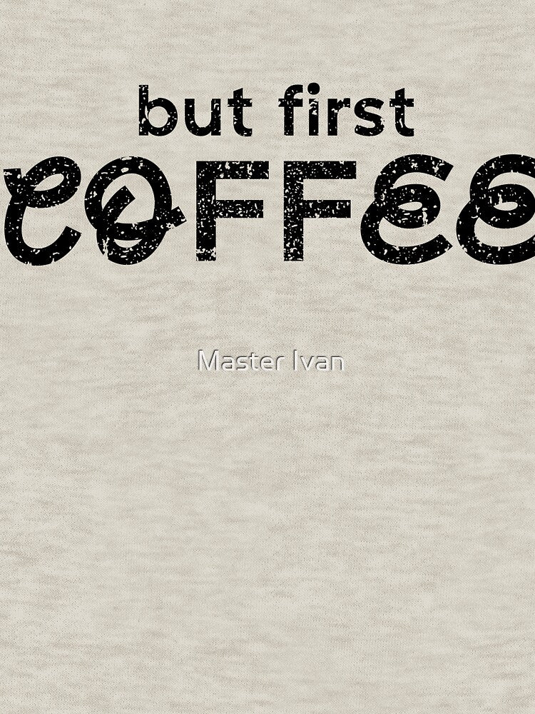 But First Coffee Lover Caffeine Lover by Master Ivan
