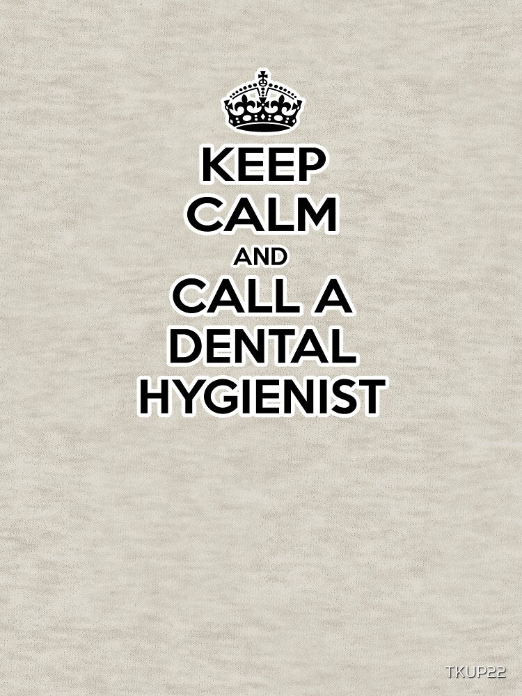 Keep Calm and Call a Dental Hygienist by TKUP22