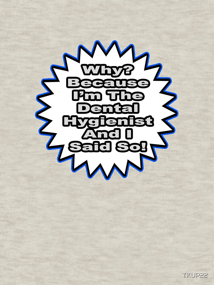 Dental Hygienist Joke .. Because I Said So by TKUP22