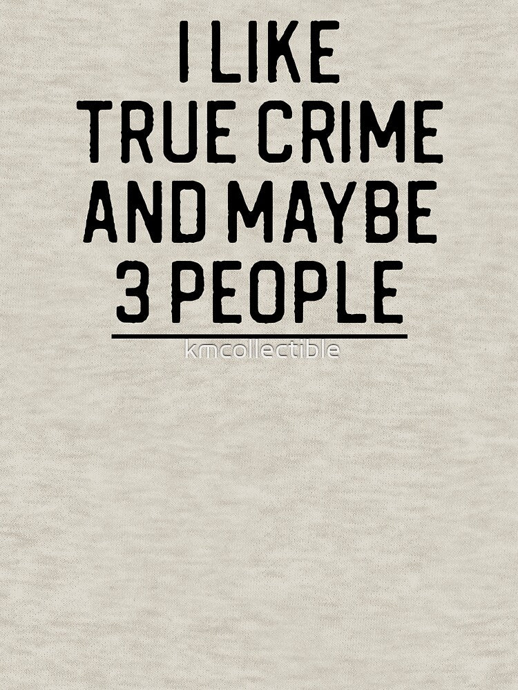 Funny True Crime Gift I Like True Crime and Maybe 3 People by kmcollectible