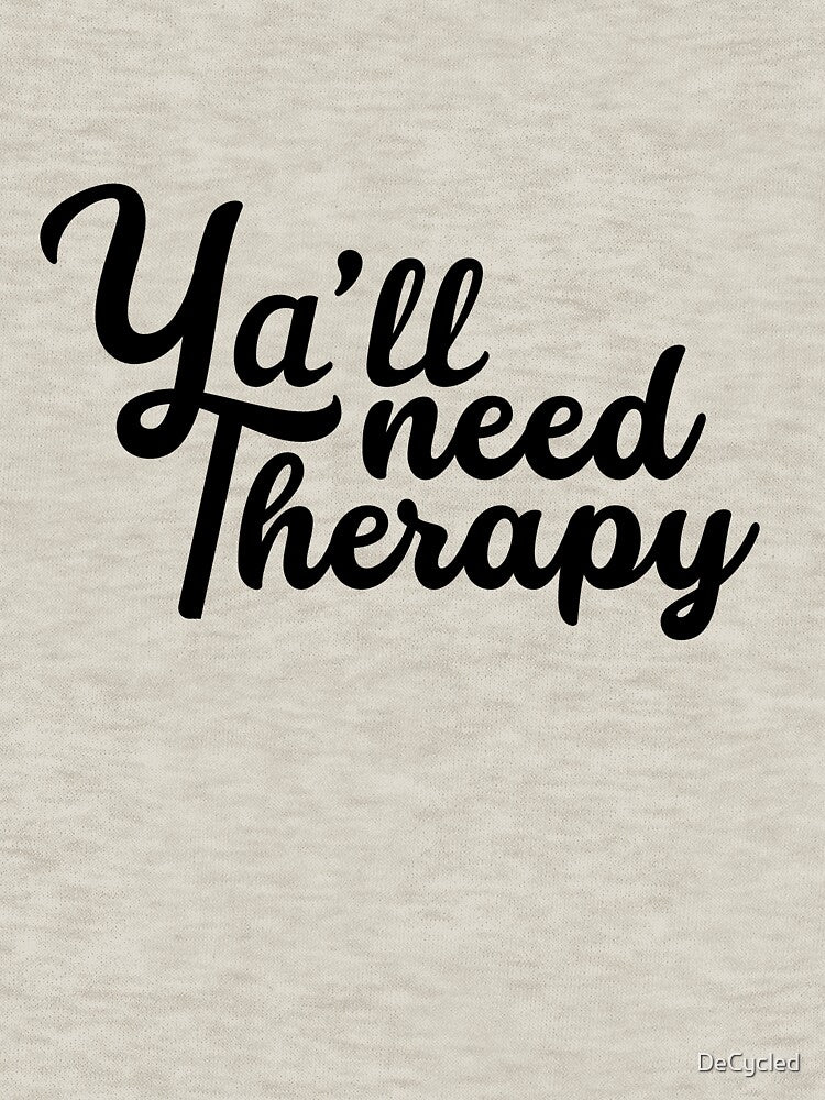 Ya'll Need Therapy by DeCycled