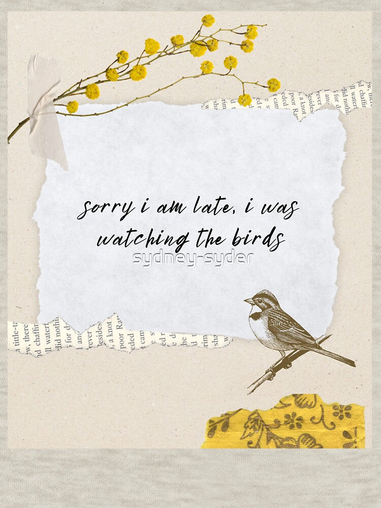 sorry i am late, i was watching the birds by sydney-syder