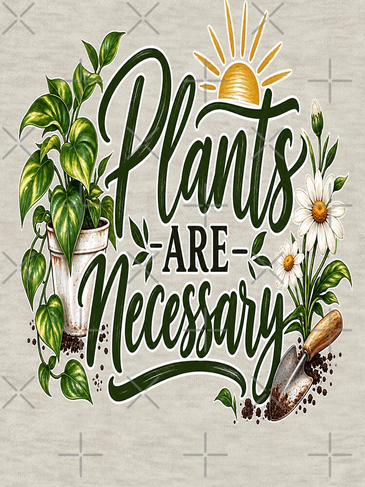 Plants Are Necessary by Julie Leisure Gardening