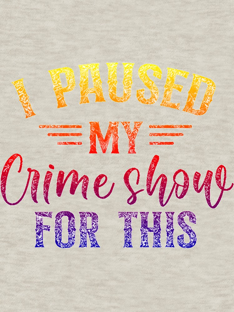 I Paused My Crime Shows For This. by CristalleLisa