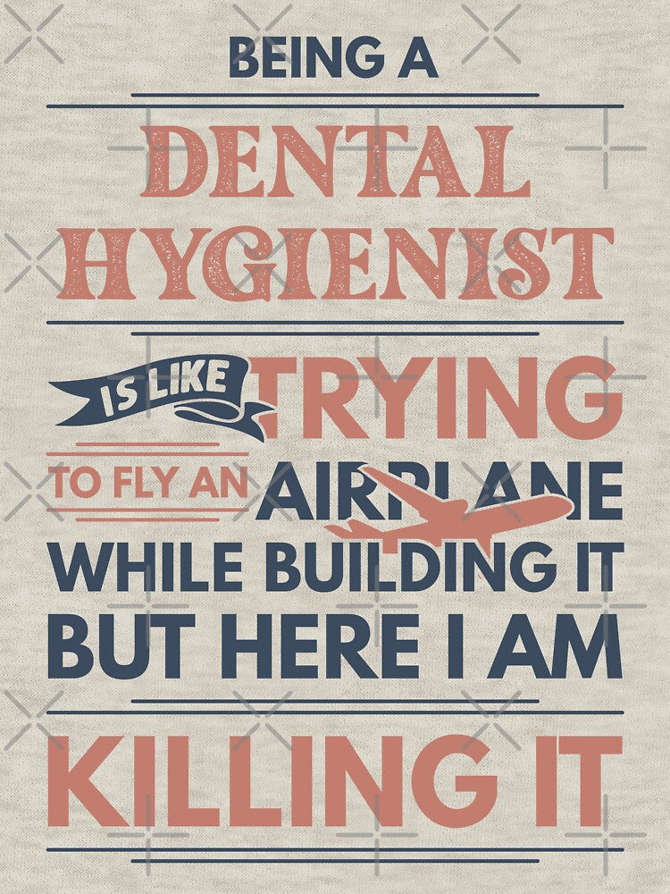 Being A Dental Hygienist Is Like Trying To Fly An Airplane While Building It But Here I Am Killing It Funny Gift idea Dental Hygienist by Mmmm3344