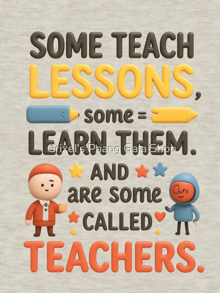 Some teach lessons, some learn them, and some are called Teachers by Grixel's Paang Gala Shop