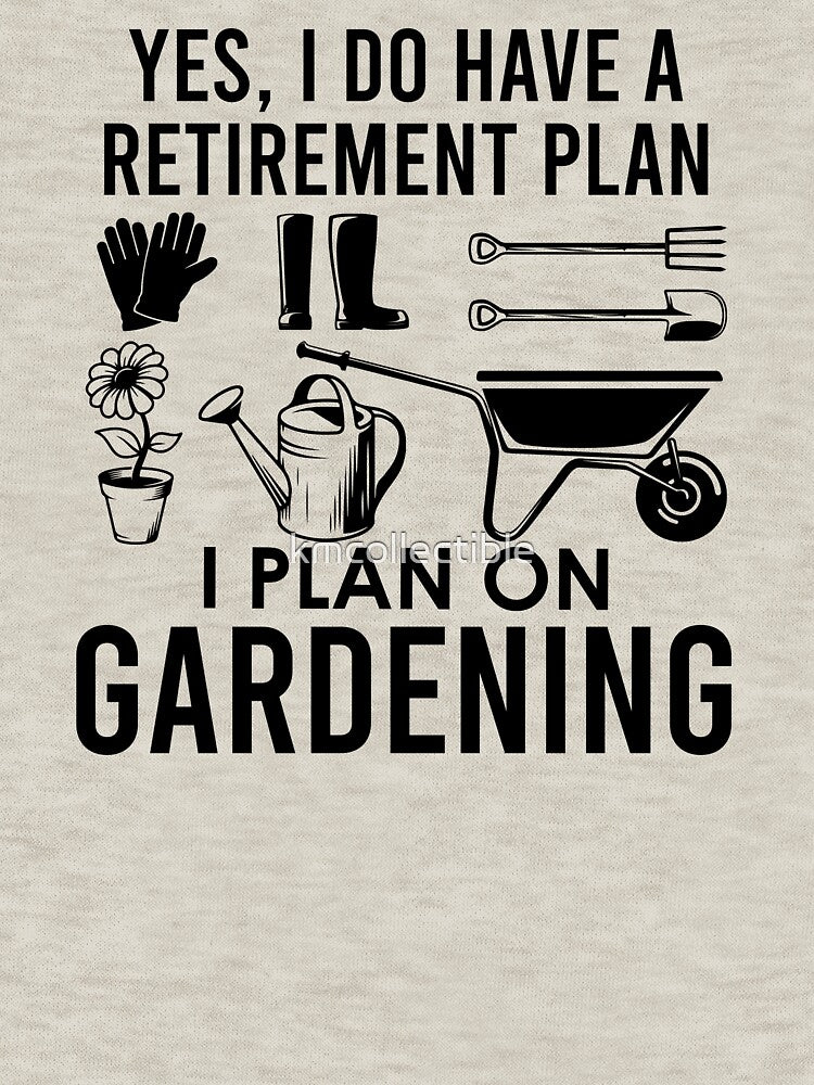 Yes I Do Have A Retirement Plan I Plan On Gardening by kmcollectible