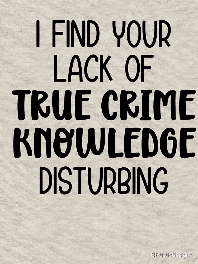 Lack of True Crime Knowledge-true crime gift idea by BRtisticDesigns