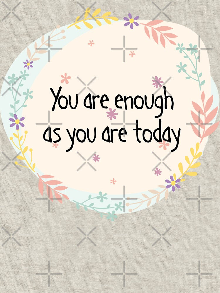 You are enough as you are today, mental wellbeing by yoshra