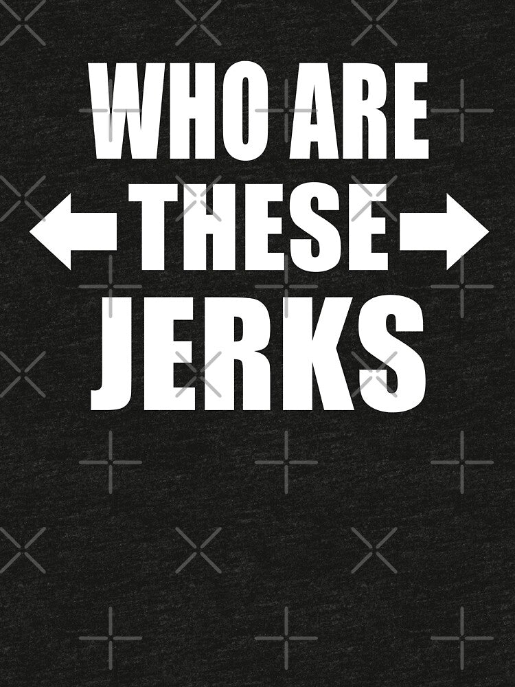 Who Are These Jerks Funny Group of Friends Family Gift by Say It With Ink