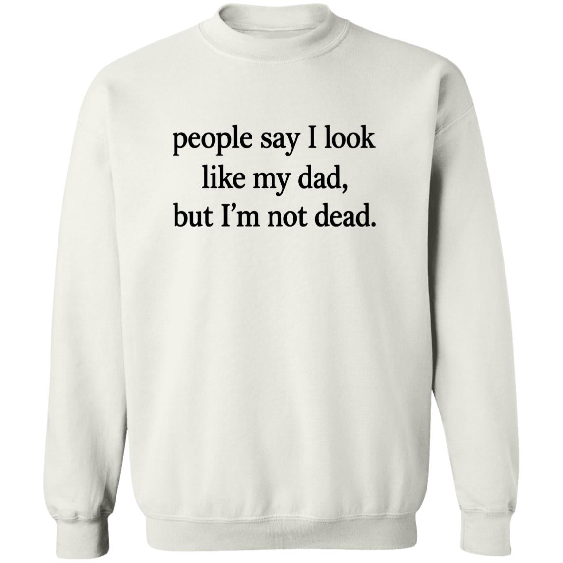 People Say I Look Like My Dad But I’m Not Dead Shirt