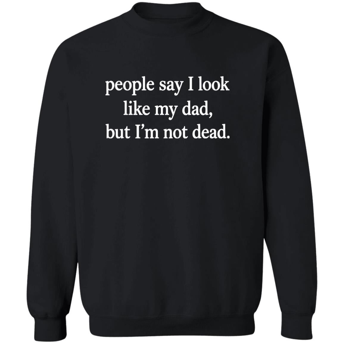 People Say I Look Like My Dad But I’m Not Dead T-Shirt